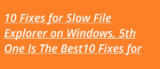 10 Fixes for Slow File Explorer on Windows, 5th One Is The Best